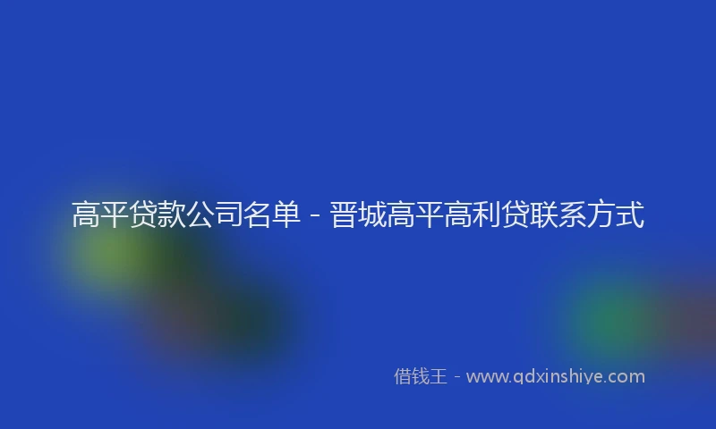 高平贷款公司名单 - 晋城高平高利贷联系方式