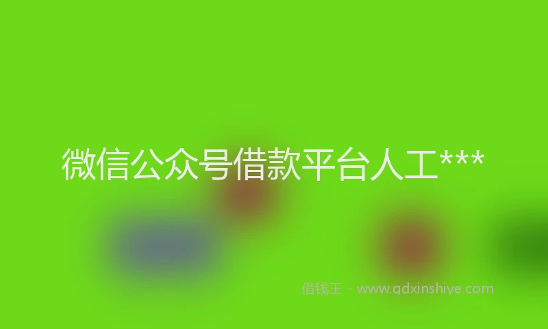 微信公众号借款平台人工***