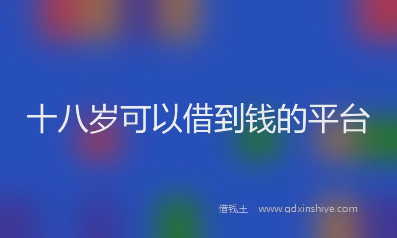 十八岁可以借到钱的平台