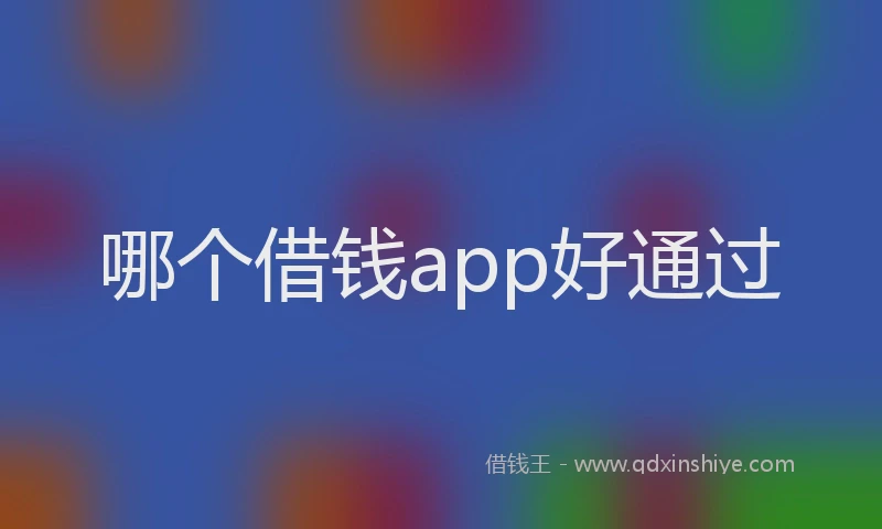 哪个借钱app好通过