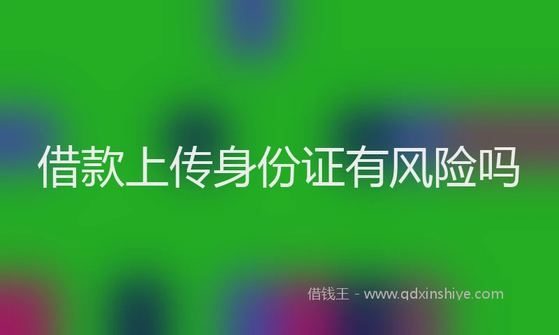 借款上传身份证有风险吗