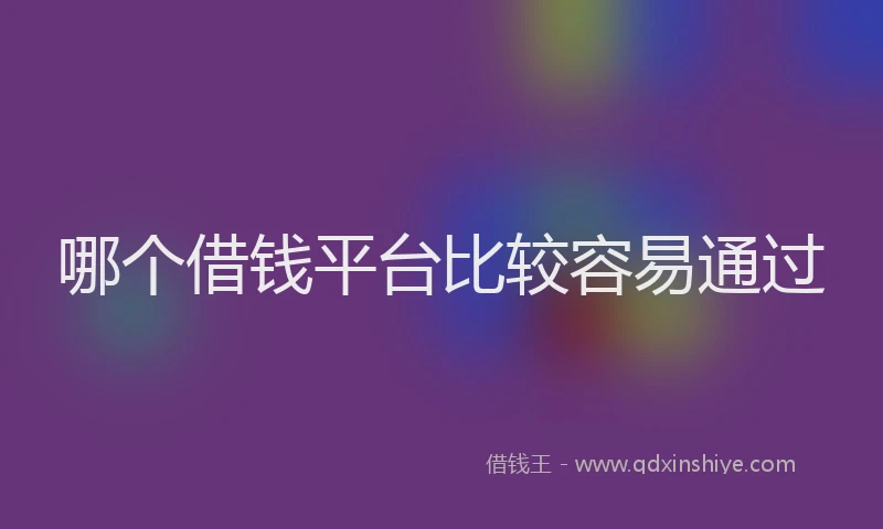 哪个借钱平台比较容易通过