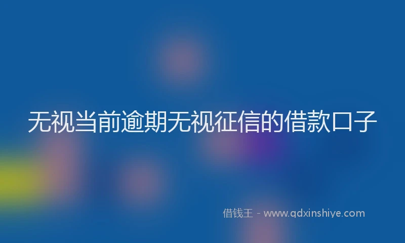 无视当前逾期无视征信的借款口子