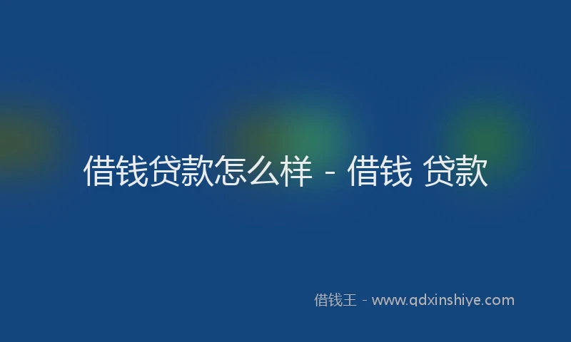 借钱贷款怎么样 - 借钱 贷款