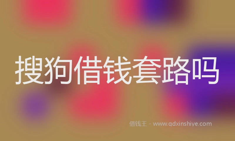 搜狗借钱套路吗