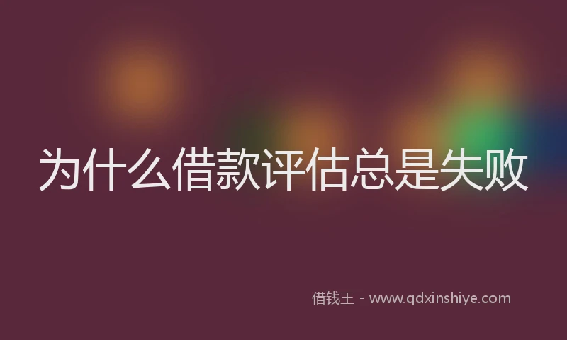 为什么借款评估总是失败