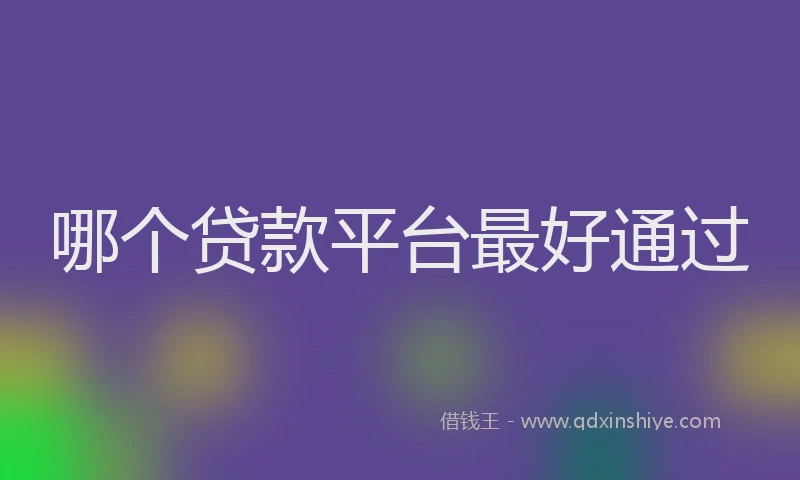 哪个贷款平台最好通过