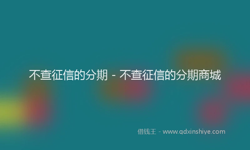不查征信的分期 - 不查征信的分期商城