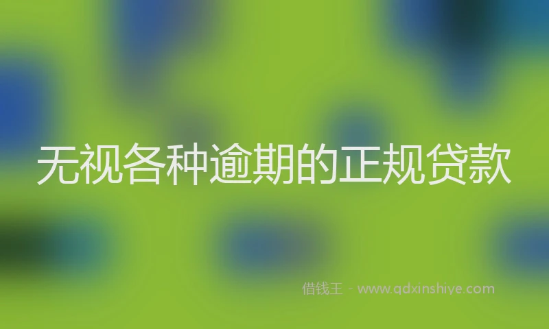 无视各种逾期的正规贷款