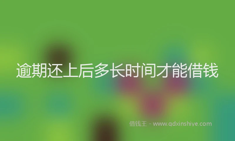 逾期还上后多长时间才能借钱