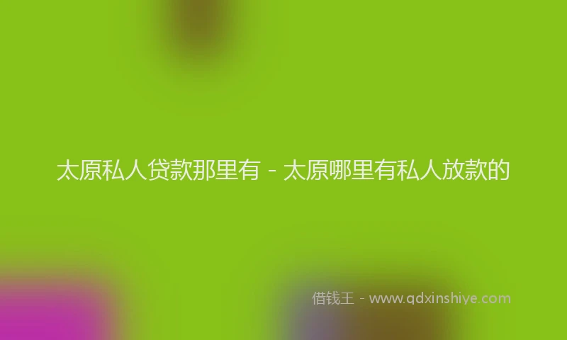 太原私人贷款那里有 - 太原哪里有私人放款的