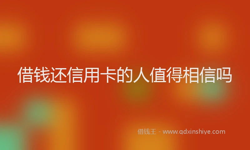 借钱还信用卡的人值得相信吗