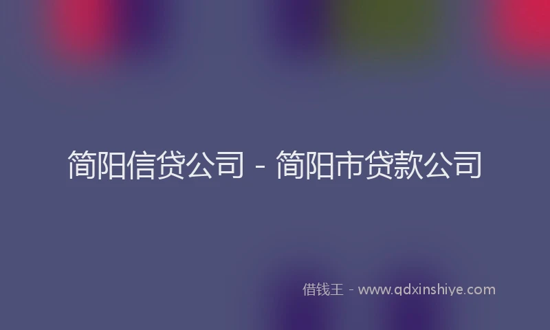 简阳信贷公司 - 简阳市贷款公司