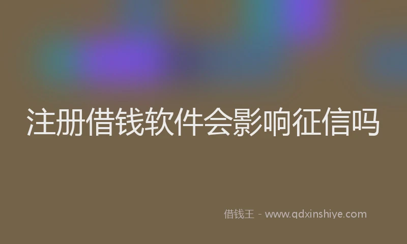 注册借钱软件会影响征信吗