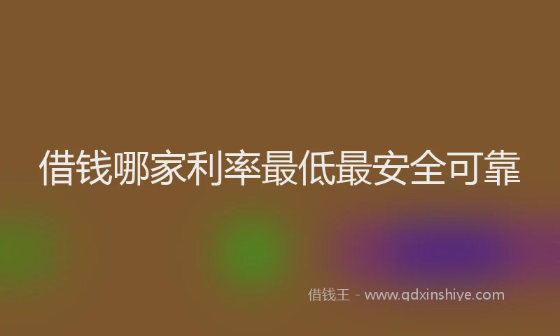 借钱哪家利率最低最安全可靠