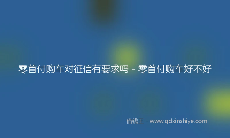 零首付购车对征信有要求吗 - 零首付购车好不好