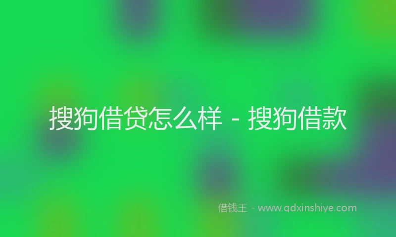 搜狗借贷怎么样 - 搜狗借款