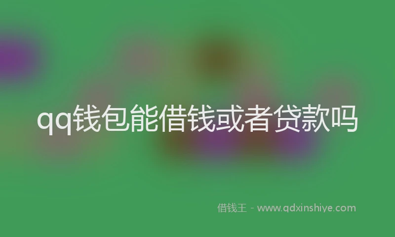qq钱包能借钱或者贷款吗