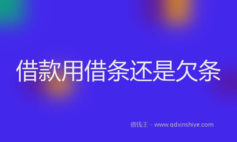 借款用借条还是欠条