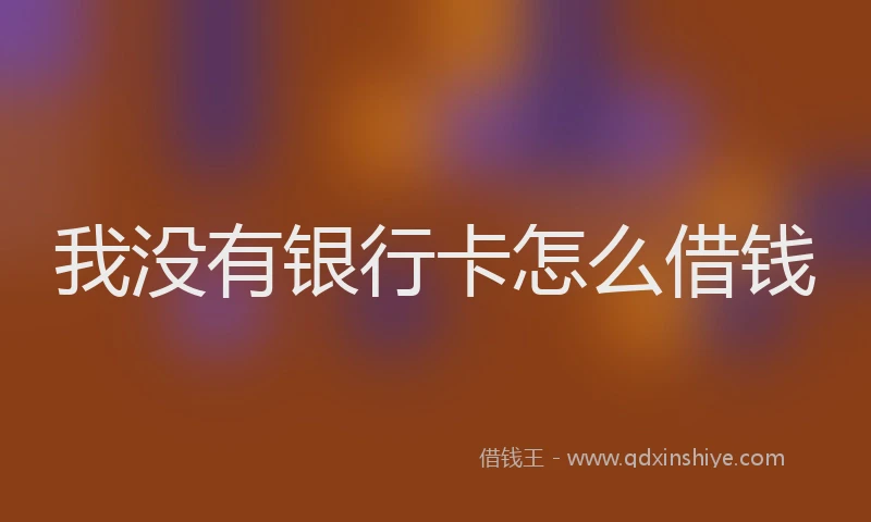 我没有银行卡怎么借钱