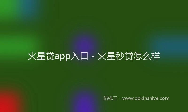 火星贷app入口 - 火星秒贷怎么样
