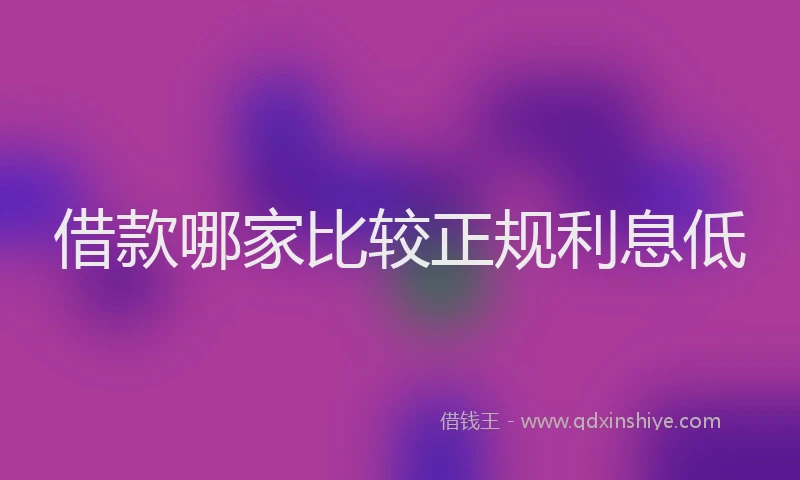 借款哪家比较正规利息低