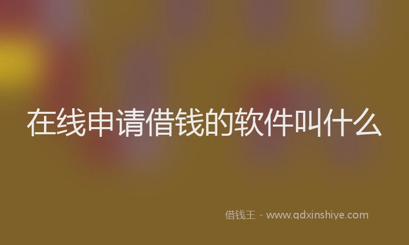 在线申请借钱的软件叫什么