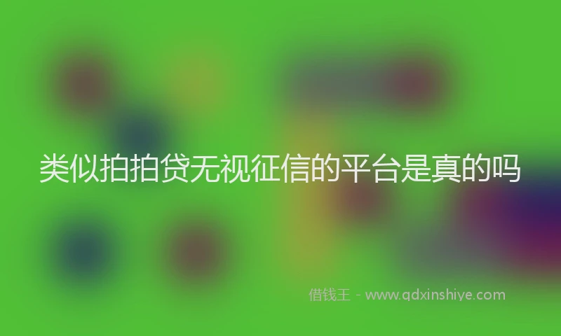类似拍拍贷无视征信的平台是真的吗