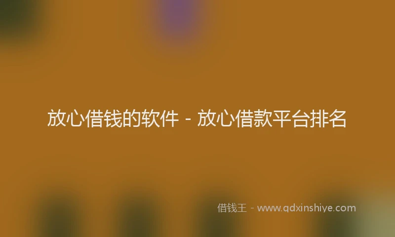 放心借钱的软件 - 放心借款平台排名