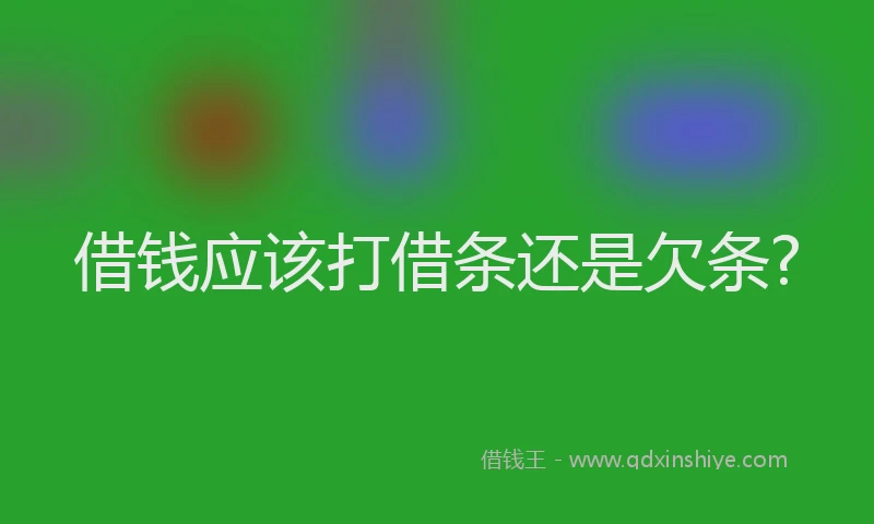 借钱应该打借条还是欠条?
