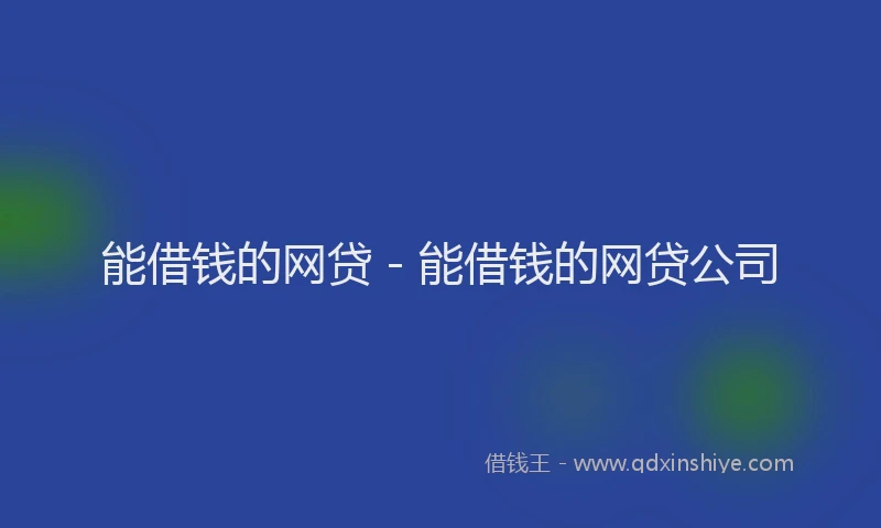能借钱的网贷 - 能借钱的网贷公司