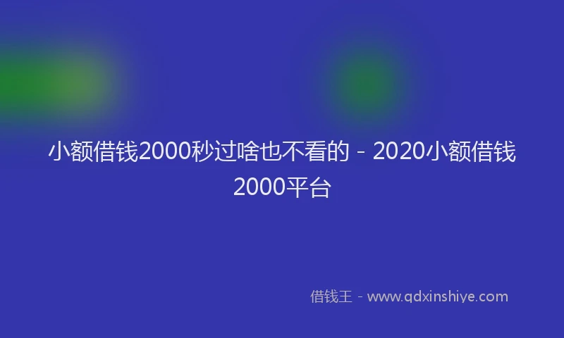 小额借钱2000秒过啥也不看的 - 2020小额借钱2000平台