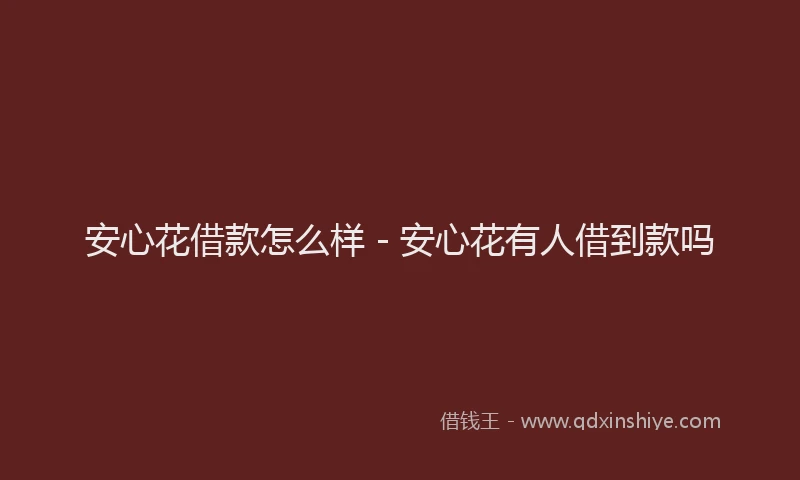 安心花借款怎么样 - 安心花有人借到款吗