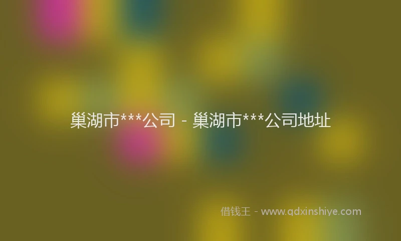 巢湖市***公司 - 巢湖市***公司地址