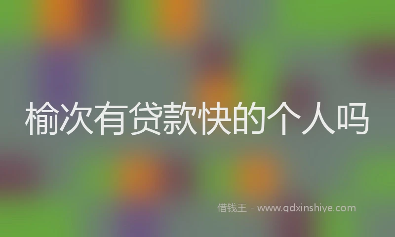 榆次有贷款快的个人吗