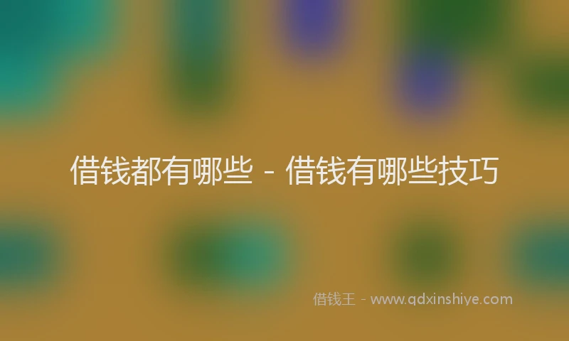 借钱都有哪些 - 借钱有哪些技巧