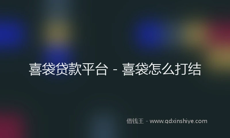 喜袋贷款平台 - 喜袋怎么打结