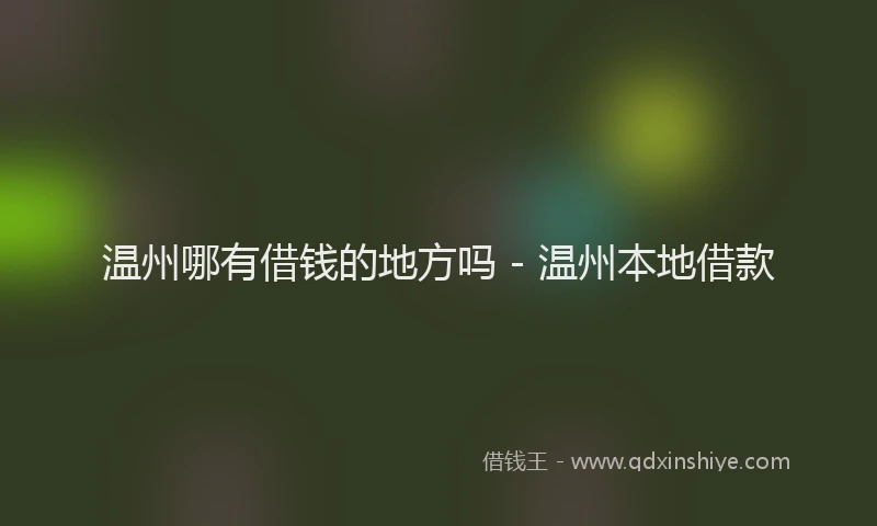 温州哪有借钱的地方吗 - 温州本地借款