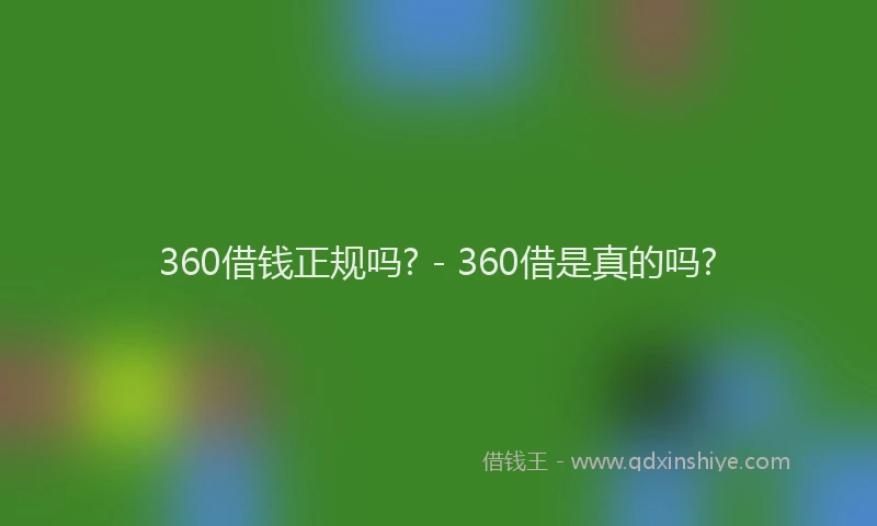 360借钱正规吗? - 360借是真的吗?