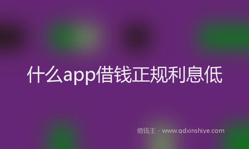 什么app借钱正规利息低