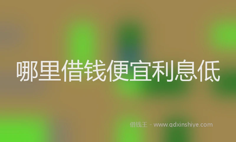 哪里借钱便宜利息低