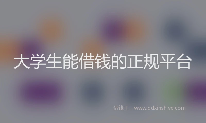 大学生能借钱的正规平台