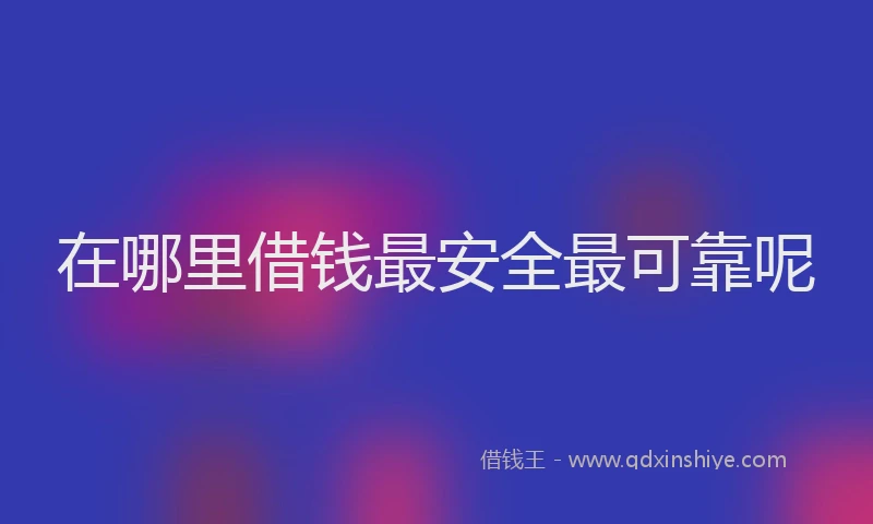 在哪里借钱最安全最可靠呢