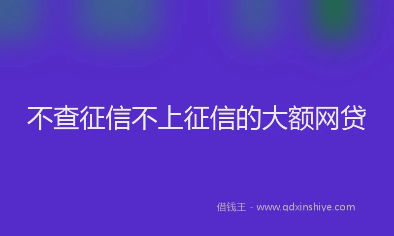 不查征信不上征信的大额网贷