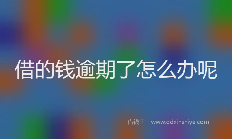 借的钱逾期了怎么办呢