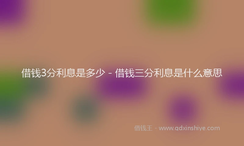 借钱3分利息是多少 - 借钱三分利息是什么意思