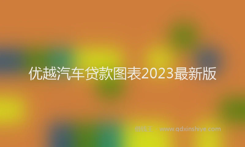 优越汽车贷款图表2023最新版