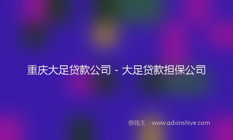 重庆大足贷款公司 - 大足贷款担保公司