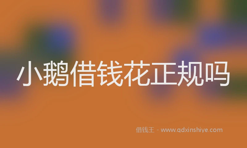 小鹅借钱花正规吗