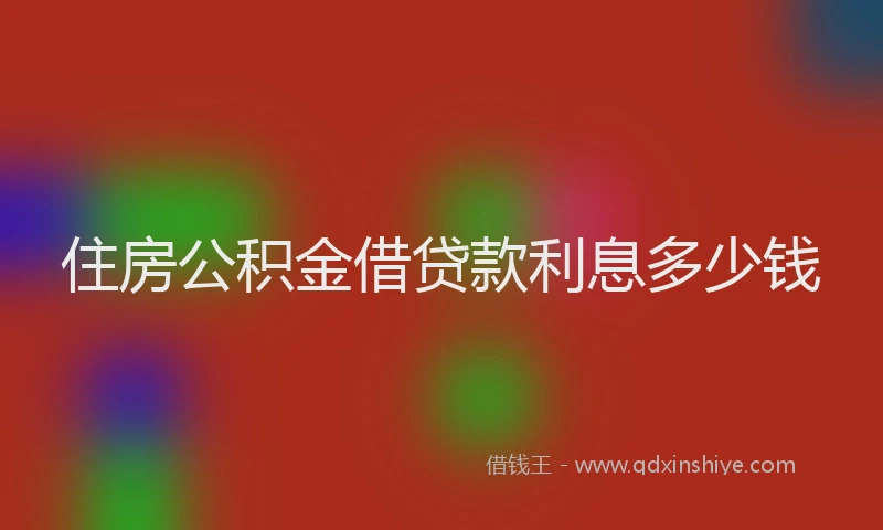 住房公积金借贷款利息多少钱
